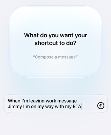Screen displays Apple Intelligence query and response from user about Shortcut intention, text reads: What do you want your shortcut to do? Reply, When I'm leaving work message Pedro I'm on my way with my ETA