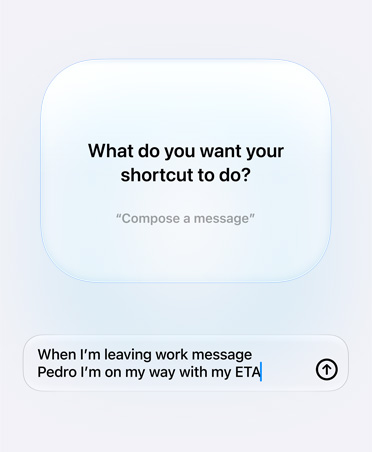 Ekranda Siri AI’dan istek ve yanıt gösteriliyor. Kestirme özelliği kullanıcıya What do you want your shortcut to do? diye soruyor ve kullanıcı da When I’m leaving work message Pedro I’m on my way with my ETA cevabını veriyor.