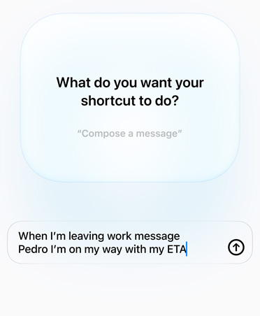 Screen displays Apple Intelligence query and response from user about Shortcut intention, text reads: What do you want your shortcut to do? Reply, When I'm leaving work message Pedro I'm on my way with my ETA